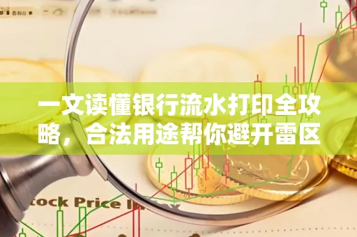 一文读懂银行流水打印全攻略,合法用途帮你避开雷区