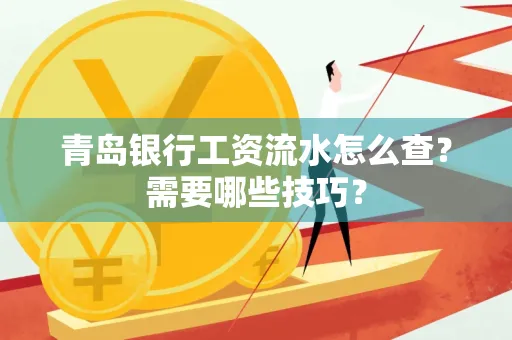 青岛银行工资流水怎么查?需要哪些技巧?