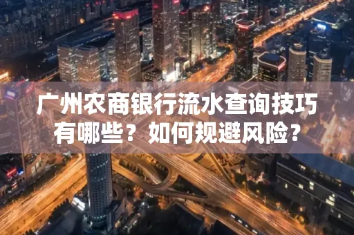 广州农商银行流水查询技巧有哪些?如何规避风险?