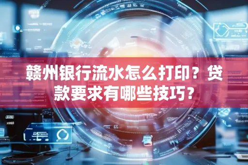 赣州银行流水怎么打印？贷款要求有哪些技巧？