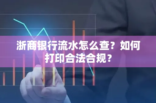 浙商银行流水怎么查?如何打印合法合规?