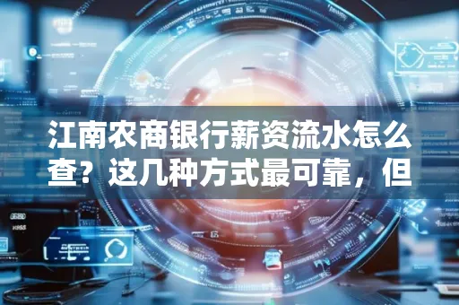 江南农商银行薪资流水怎么查?这几种方式最可靠,但要当心这些隐患!