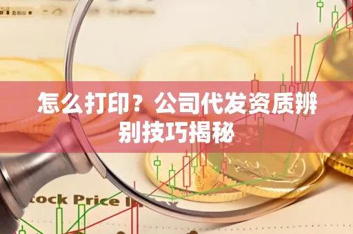 怎么打印?公司代发资质辨别技巧揭秘