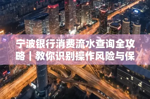 宁波银行消费流水查询全攻略|教你识别操作风险与保护隐私