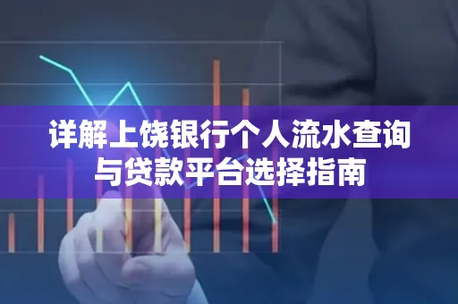 详解上饶银行个人流水查询与贷款平台选择指南