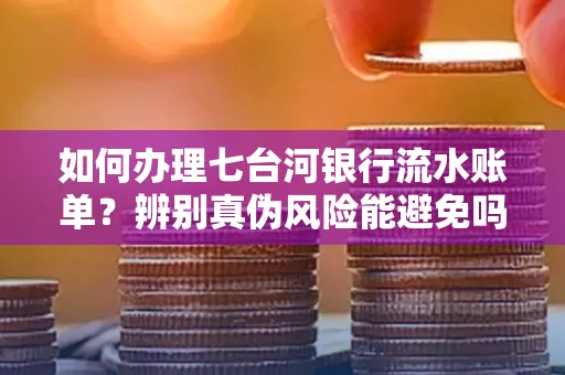 如何办理七台河银行流水账单?辨别真伪风险能避免吗?