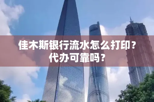佳木斯银行流水怎么打印?代办可靠吗?