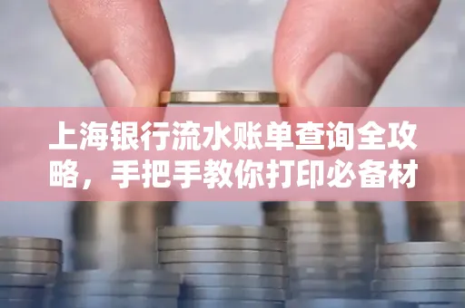 上海银行流水账单查询全攻略,手把手教你打印必备材料