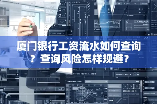 厦门银行工资流水如何查询?查询风险怎样规避?