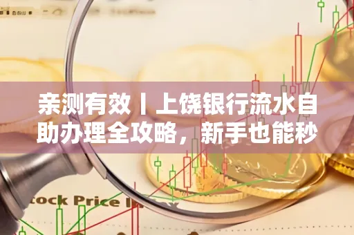 亲测有效丨上饶银行流水自助办理全攻略,新手也能秒懂!