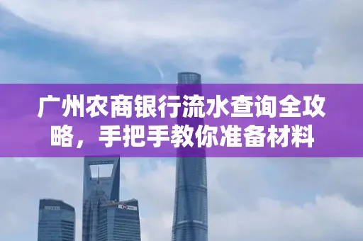 广州农商银行流水查询全攻略,手把手教你准备材料