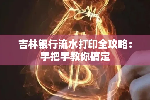 吉林银行流水打印全攻略:手把手教你搞定