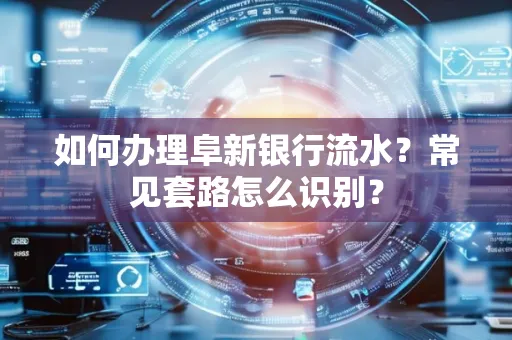 如何办理阜新银行流水?常见套路怎么识别?