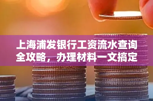 上海浦发银行工资流水查询全攻略,办理材料一文搞定