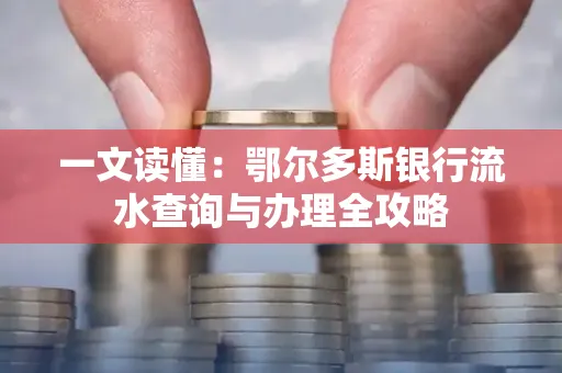 一文读懂:鄂尔多斯银行流水查询与办理全攻略