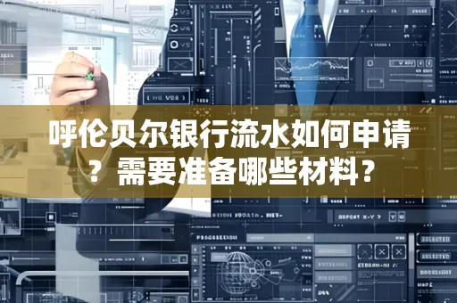 呼伦贝尔银行流水如何申请?需要准备哪些材料?