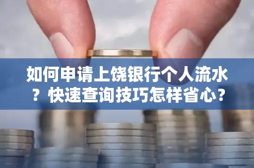 如何申请上饶银行个人流水?快速查询技巧怎样省心?